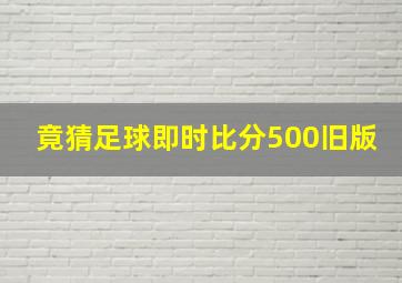 竟猜足球即时比分500旧版