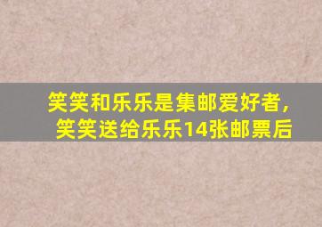 笑笑和乐乐是集邮爱好者,笑笑送给乐乐14张邮票后