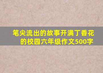 笔尖流出的故事开满丁香花的校园六年级作文500字