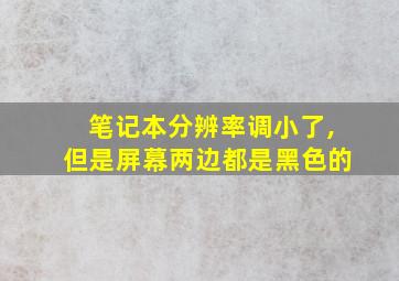 笔记本分辨率调小了,但是屏幕两边都是黑色的