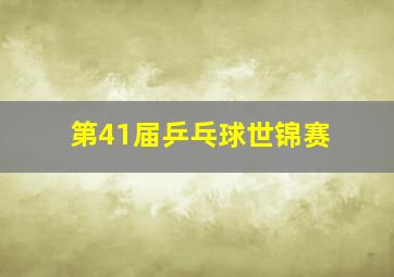 第41届乒乓球世锦赛