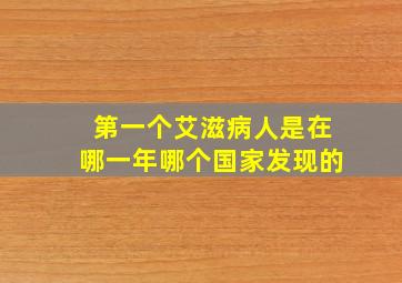 第一个艾滋病人是在哪一年哪个国家发现的