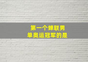 第一个蝉联男单奥运冠军的是