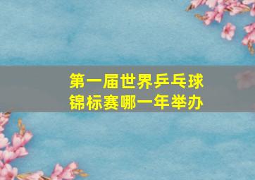 第一届世界乒乓球锦标赛哪一年举办