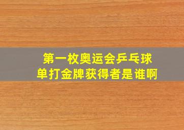 第一枚奥运会乒乓球单打金牌获得者是谁啊