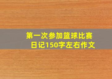 第一次参加篮球比赛日记150字左右作文