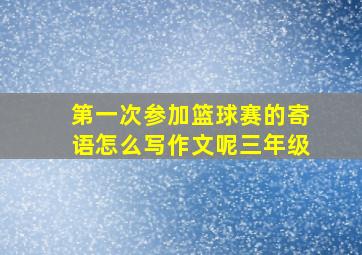 第一次参加篮球赛的寄语怎么写作文呢三年级