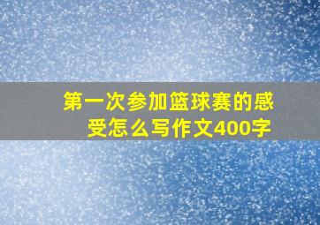 第一次参加篮球赛的感受怎么写作文400字