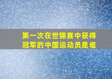 第一次在世锦赛中获得冠军的中国运动员是谁