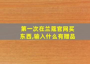 第一次在兰蔻官网买东西,输入什么有赠品