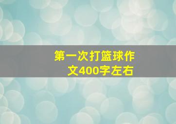 第一次打篮球作文400字左右