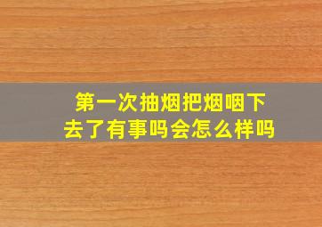 第一次抽烟把烟咽下去了有事吗会怎么样吗