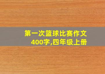 第一次篮球比赛作文400字,四年级上册