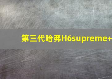 第三代哈弗H6supreme+