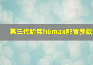 第三代哈弗h6max配置参数