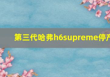 第三代哈弗h6supreme停产