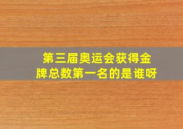 第三届奥运会获得金牌总数第一名的是谁呀