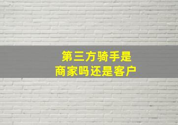 第三方骑手是商家吗还是客户