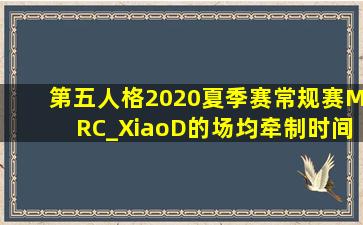 第五人格2020夏季赛常规赛MRC_XiaoD的场均牵制时间