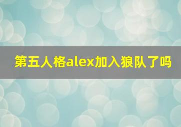 第五人格alex加入狼队了吗