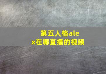 第五人格alex在哪直播的视频