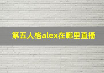 第五人格alex在哪里直播