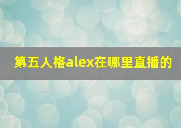 第五人格alex在哪里直播的