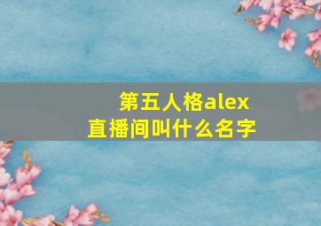 第五人格alex直播间叫什么名字