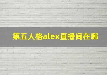 第五人格alex直播间在哪