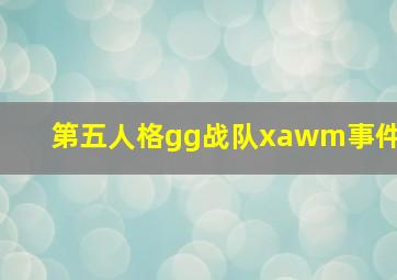 第五人格gg战队xawm事件