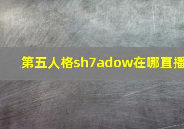 第五人格sh7adow在哪直播