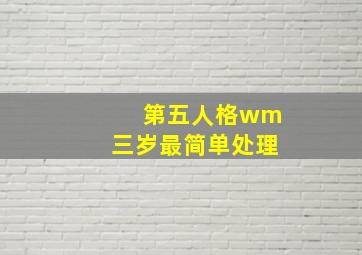 第五人格wm三岁最简单处理