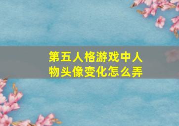 第五人格游戏中人物头像变化怎么弄