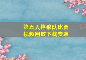 第五人格狼队比赛视频回放下载安装