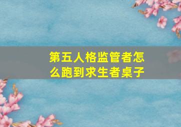 第五人格监管者怎么跑到求生者桌子