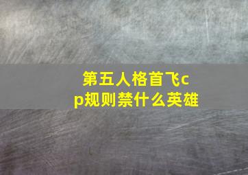 第五人格首飞cp规则禁什么英雄