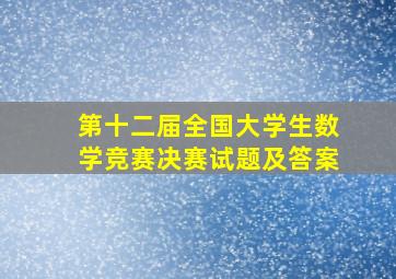 第十二届全国大学生数学竞赛决赛试题及答案