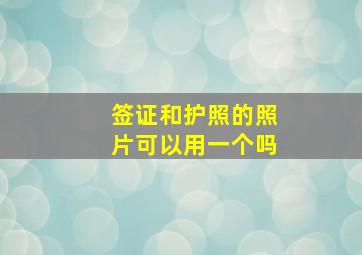 签证和护照的照片可以用一个吗