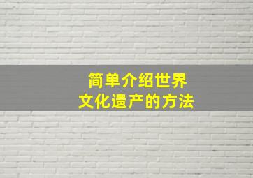 简单介绍世界文化遗产的方法