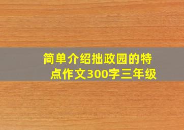 简单介绍拙政园的特点作文300字三年级