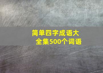 简单四字成语大全集500个词语