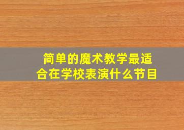 简单的魔术教学最适合在学校表演什么节目