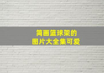 简画篮球架的图片大全集可爱