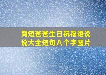 简短爸爸生日祝福语说说大全短句八个字图片