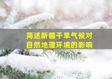 简述新疆干旱气候对自然地理环境的影响