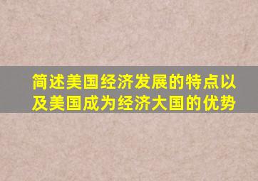 简述美国经济发展的特点以及美国成为经济大国的优势