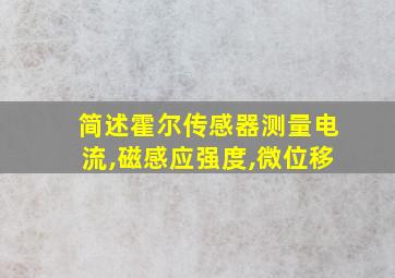 简述霍尔传感器测量电流,磁感应强度,微位移