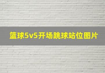 篮球5v5开场跳球站位图片