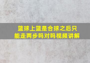 篮球上篮是合球之后只能走两步吗对吗视频讲解