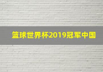 篮球世界杯2019冠军中国